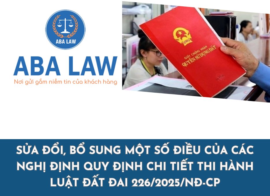 SỬA ĐỔI, BỔ SUNG MỘT SỐ ĐIỀU CỦA CÁC NGHỊ ĐỊNH QUY ĐỊNH CHI TIẾT THI HÀNH LUẬT ĐẤT ĐAI 226/2025/NĐ-CP