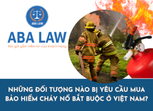 Những đối tượng nào bị yêu cầu mua bảo hiểm cháy nổ bắt buộc ở Việt Nam?
