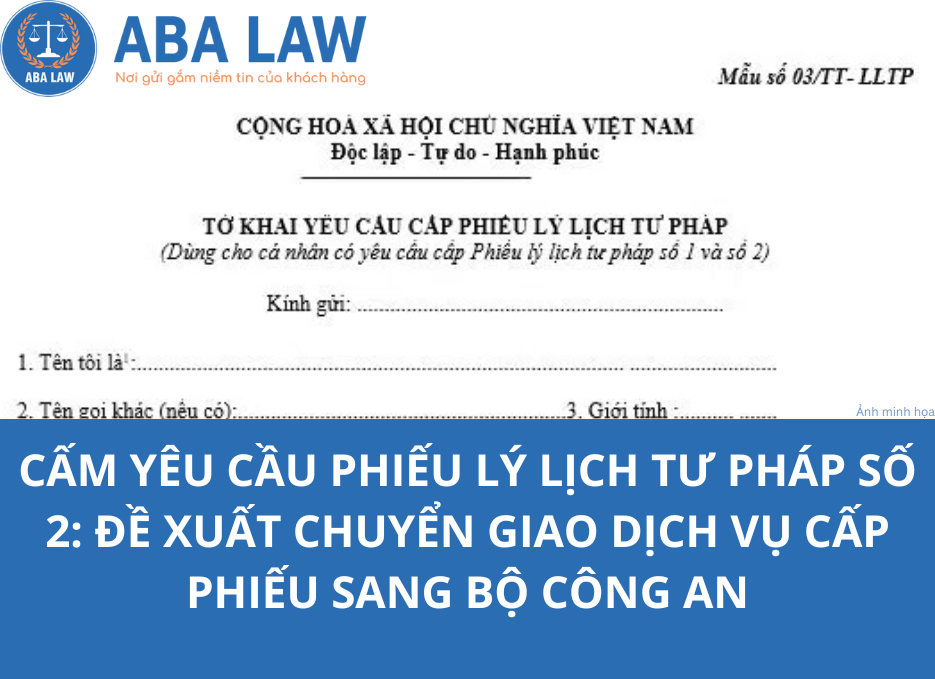 Cấm yêu cầu Phiếu lý lịch tư pháp số 2: Đề xuất chuyển giao dịch vụ cấp Phiếu sang Bộ Công an