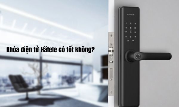 Khóa điện tử Häfele có tốt không