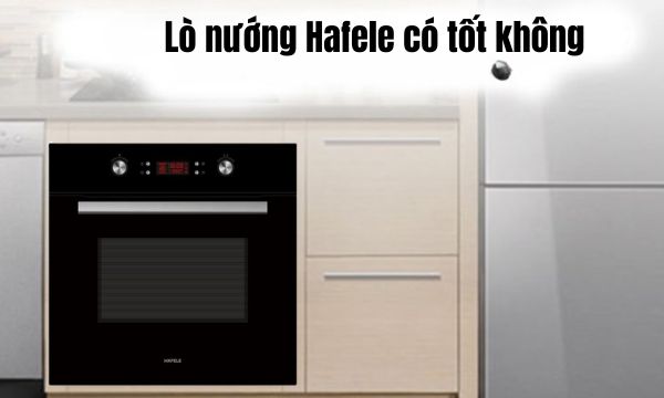 Lò nướng Hafele có tốt không? 1 Lò nướng Hafele có tốt không