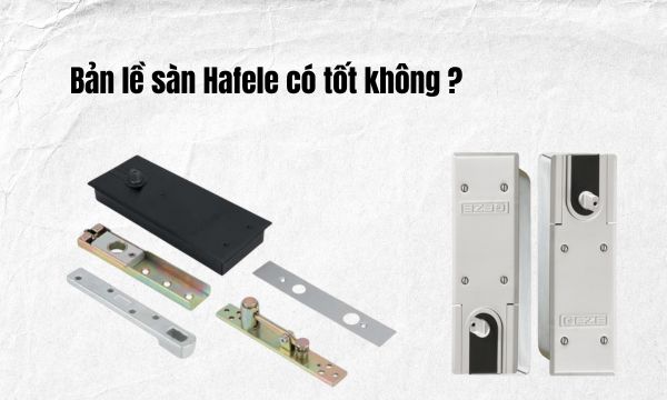 Bản lề sàn Hafele có tốt không