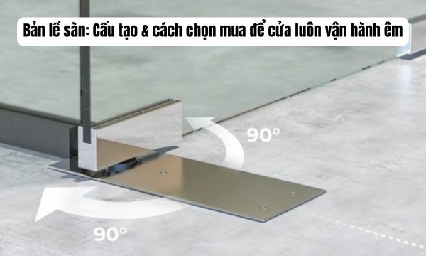 Bản lề sàn_ Cấu tạo & cách chọn mua để cửa luôn vận hành êm
