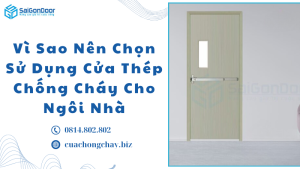 Vì Sao Nên Chọn Sử Dụng Cửa Thép Chống Cháy Cho Ngôi Nhà