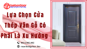 Lựa Chọn Cửa Thép Vân Gỗ Có Phải Là Xu Hướng