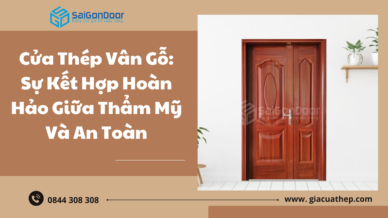 Cửa Thép Vân Gỗ: Sự Kết Hợp Hoàn Hảo Giữa Thẩm Mỹ Và An Toàn