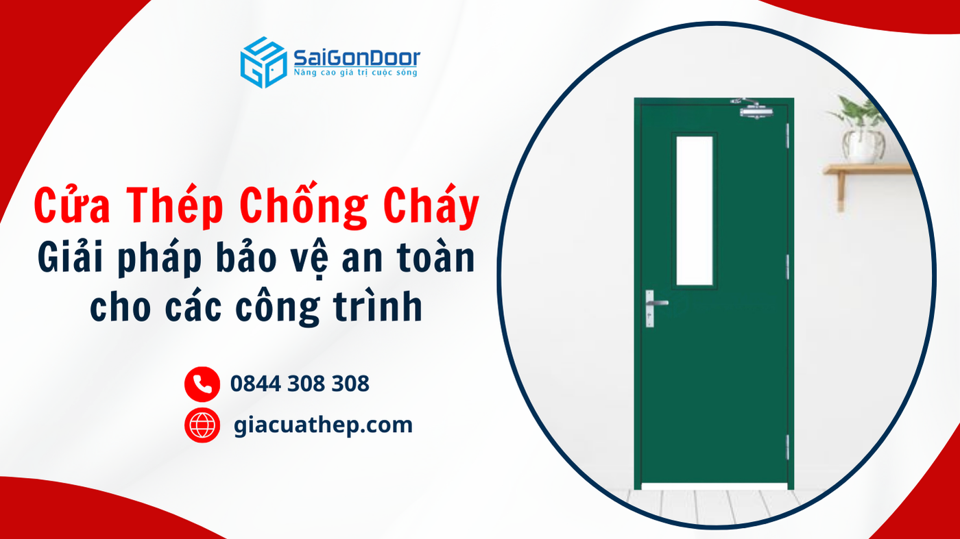 Cửa thép chống cháy - Giải pháp bảo vệ an toàn hiệu quả cho công trình