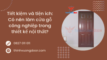 Tiết kiệm và tiện ích: Có nên làm cửa gỗ công nghiệp trong thiết kế nội thất?