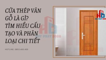 Cửa thép vân gỗ là gì? Tìm hiểu cấu tạo và phân loại chi tiết