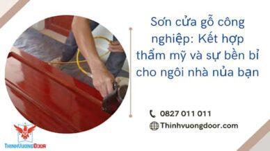 Sơn cửa gỗ công nghiệp: kết hợp giữa thẩm mỹ và bền bỉ cho ngôi nhà của bạn