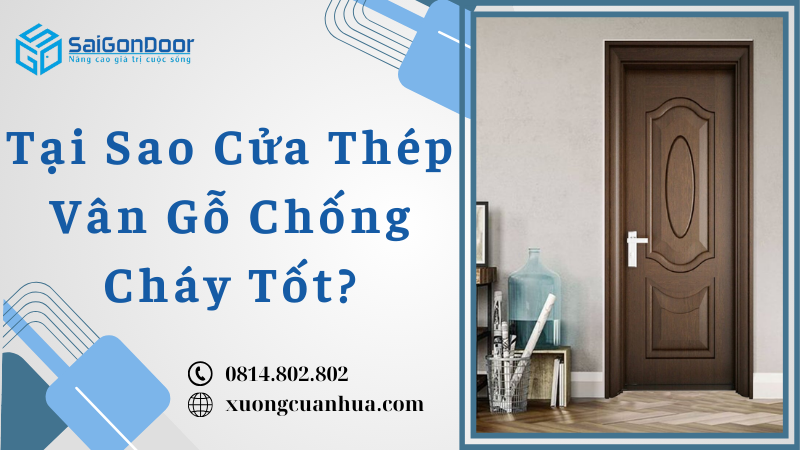 Tại Sao Cửa Thép Vân Gỗ Chống Cháy Tốt