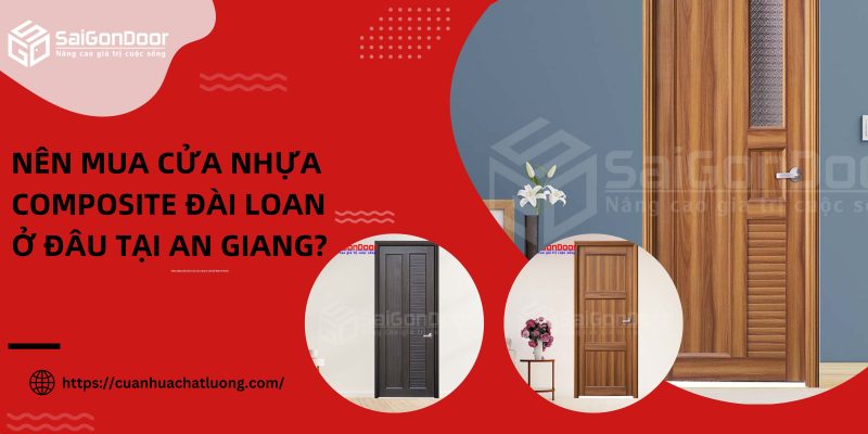 Nên mua cửa nhựa composite Đài Loan ở đâu tại An Giang?