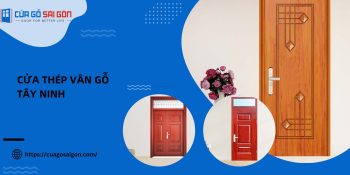Cửa thép vân gỗ Tây Ninh: Phân loại và quy trình lắp đặt cửa