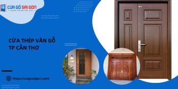 Cửa thép vân gỗ TP Cần Thơ: 3 Tiêu chí đơn vị cung cấp chất lượng