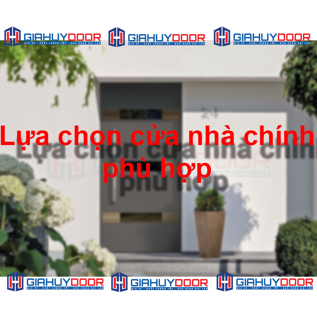 Hướng dẫn lựa chọn cửa nhà chính sao cho phù hợp nhất