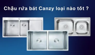 Chậu rửa bát Canzy loại nào tốt ?