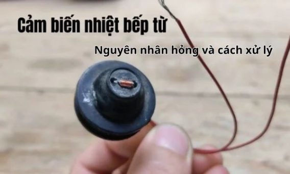Cảm biến nhiệt bếp từ_ Nguyên nhân hỏng và cách xử lý