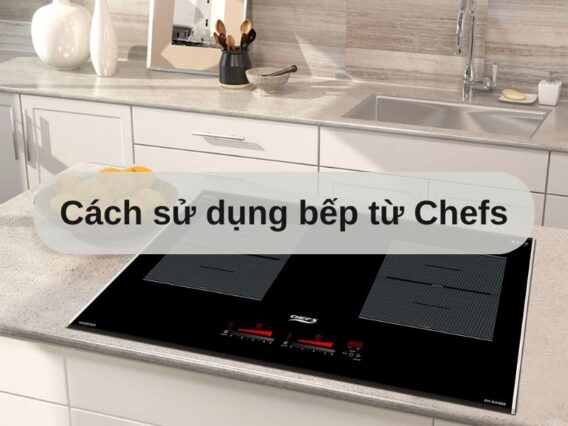 Cách sử dụng bếp từ Chefs