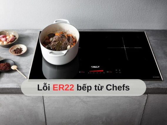 Lỗi ER22 bếp từ Chefs