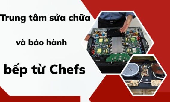 Trung tâm sửa chữa và bảo hành bếp từ Chefs