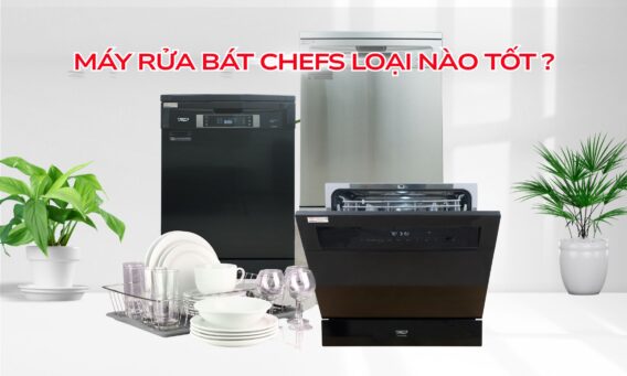 Máy rửa bát Chefs loại nào tốt