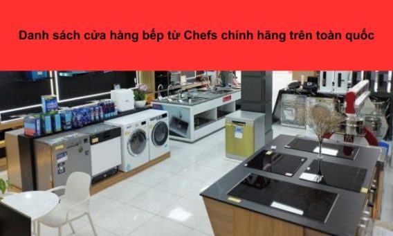 Danh sách cửa hàng bếp từ Chefs chính hãng trên toàn quốc