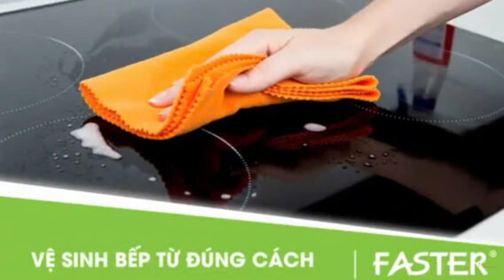 Cách vệ sinh bếp từ Faster đúng cách