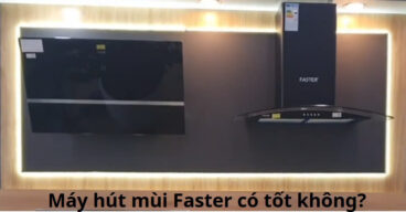 Máy hút mùi faster có tốt không