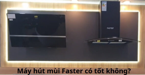 Máy hút mùi faster có tốt không