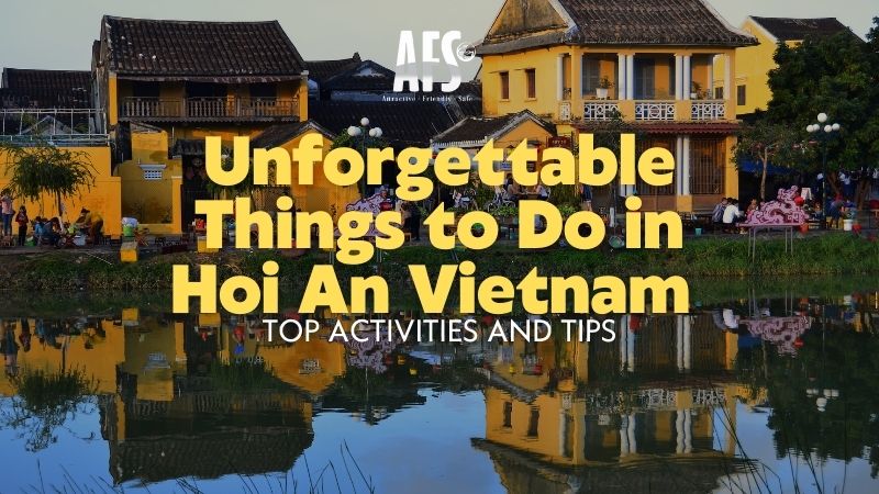 Unforgettable Things to Do in Hoi An Vietnam – Top Activities and Tips