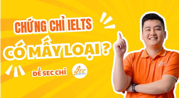 Chứng Chỉ IELTS Là Gì? Tất Cả Những Điều Bạn Cần Biết Về Các Loại IELTS Để Đạt 7.0 IELTS 1 Chứng chỉ IELTS có mấy loại? Cùng Anh Ngữ SEC tìm hiểu nhé!