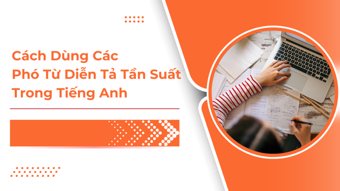 Cách Sử Dụng Các Phó Từ Diễn Tả Tần Suất Trong Tiếng Anh (2025) 1 phó từ