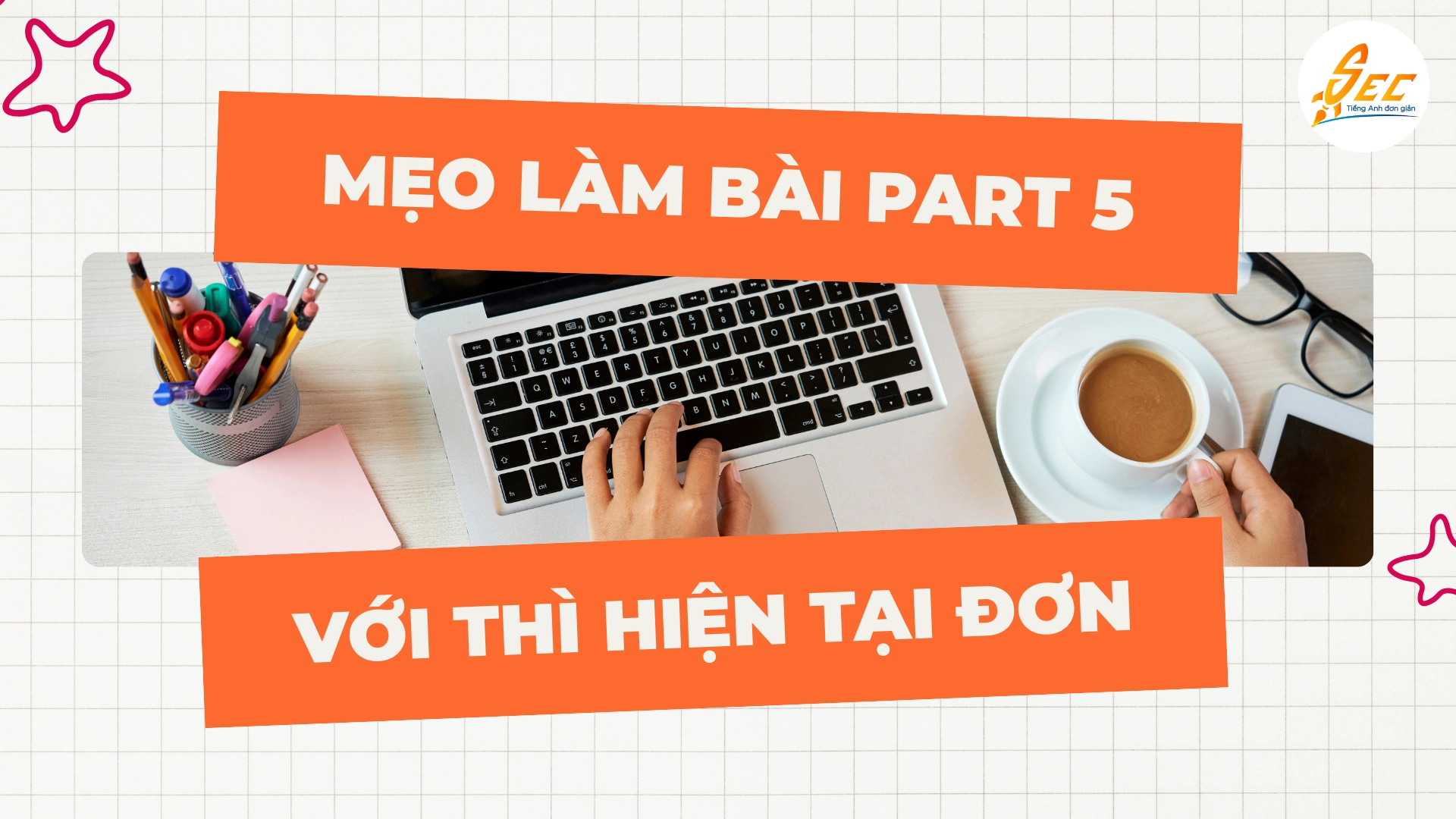 Thì hiện tại đơn trong TOEIC: Cách dùng – Dấu hiệu – Mẹo làm bài Part 5 2 thì hiện tại đơn