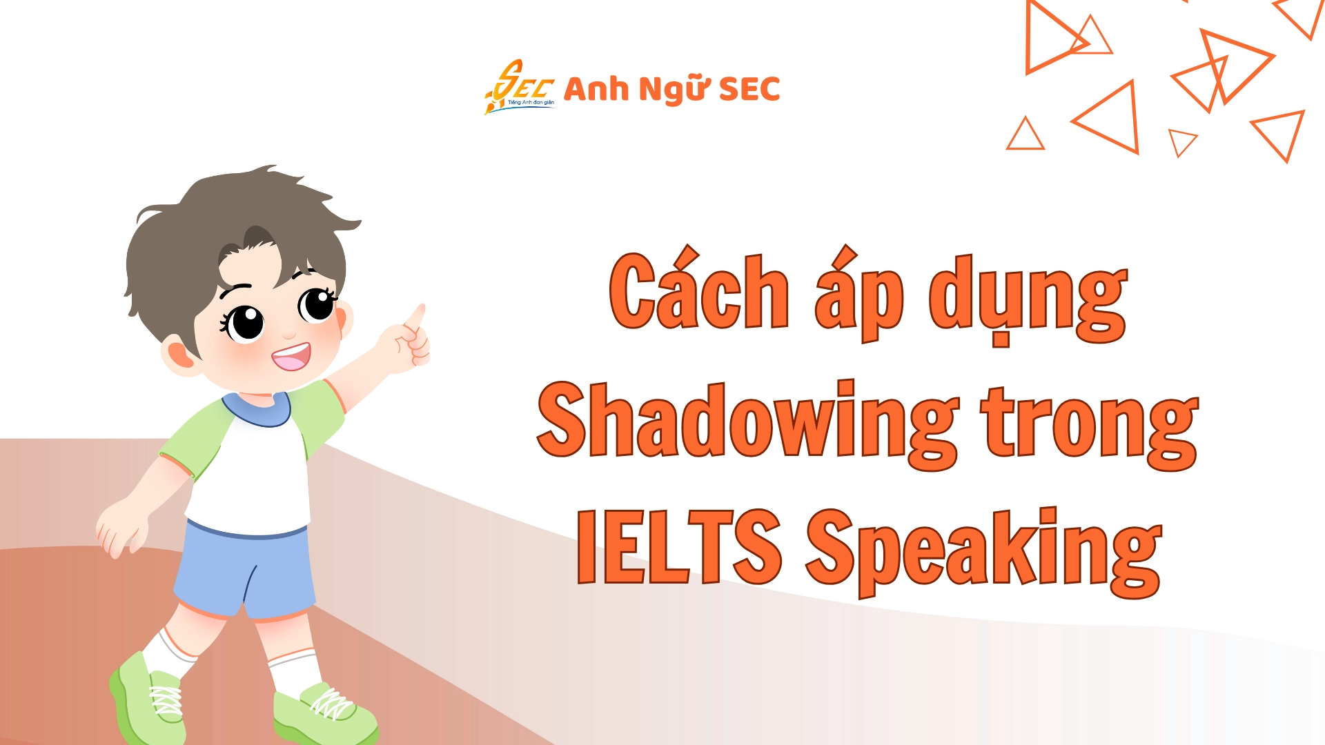 Shadowing trong luyện IELTS Speaking 2025 3 Shadowing trong luyện IELTS Speaking