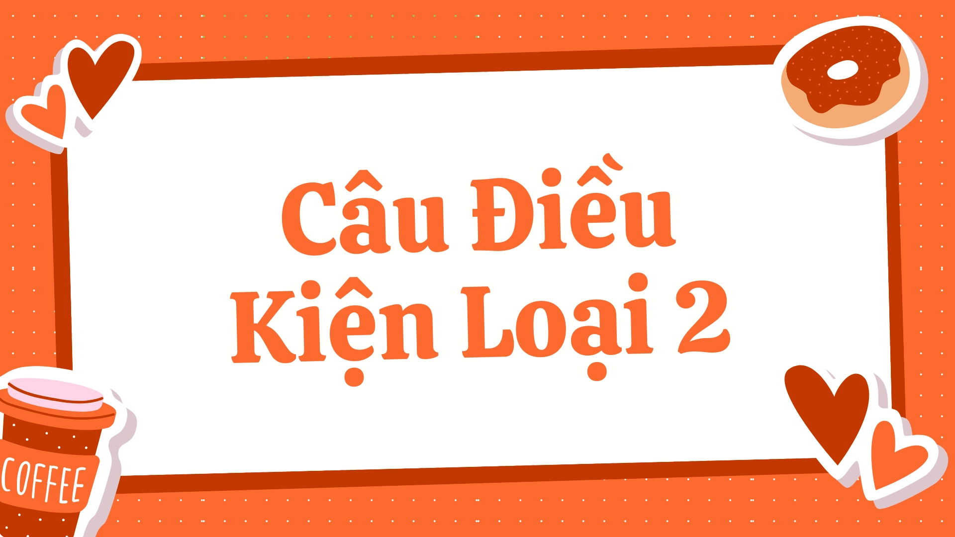 Câu Điều Kiện Loại 2: Cấu Trúc, Cách Dùng, Ví Dụ và Bài Tập Câu Điều Kiện If Loại 2 69 câu điều kiện loại 2