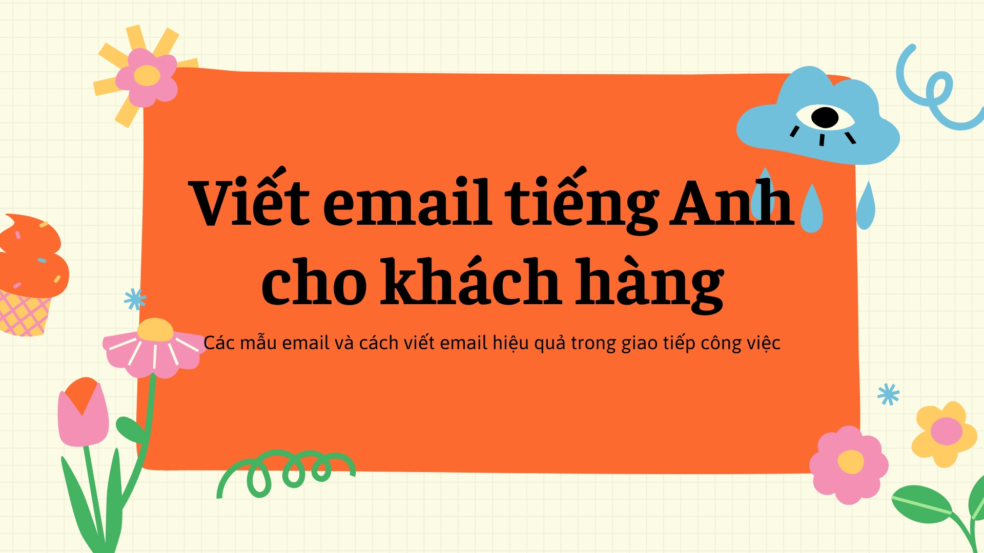 Viết email tiếng Anh cho khách hàng – Các mẫu email và cách viết email hiệu quả trong giao tiếp công việc (2025) 69 viết email tiếng anh cho khách hàng