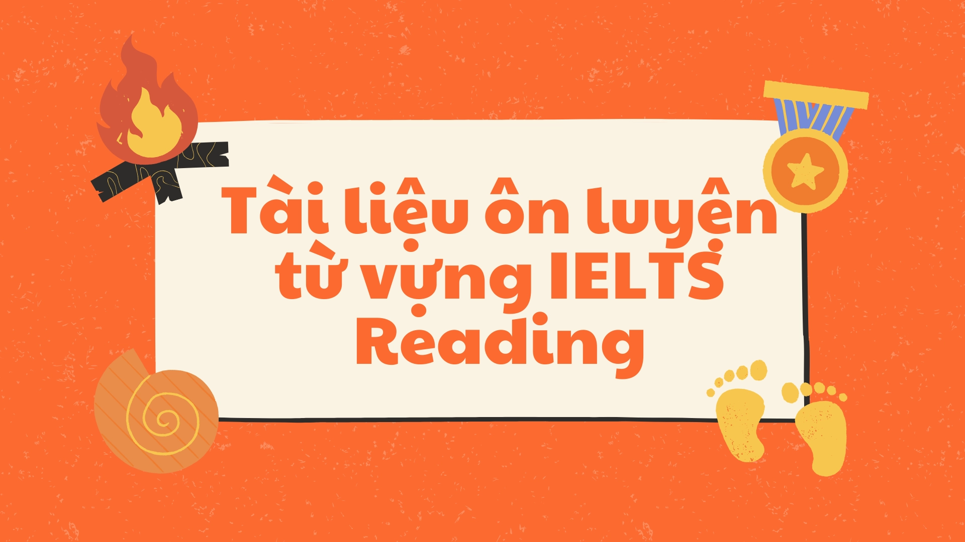 Cách phát triển vốn từ vựng IELTS Reading hiệu quả cho người mới bắt đầu 71 Cách phát triển vốn từ vựng cho IELTS Reading