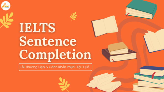 IELTS Sentence Completion – Lỗi Thường Gặp & Cách Khắc Phục Hiệu Quả 2026 1 IELTS Sentence Completion
