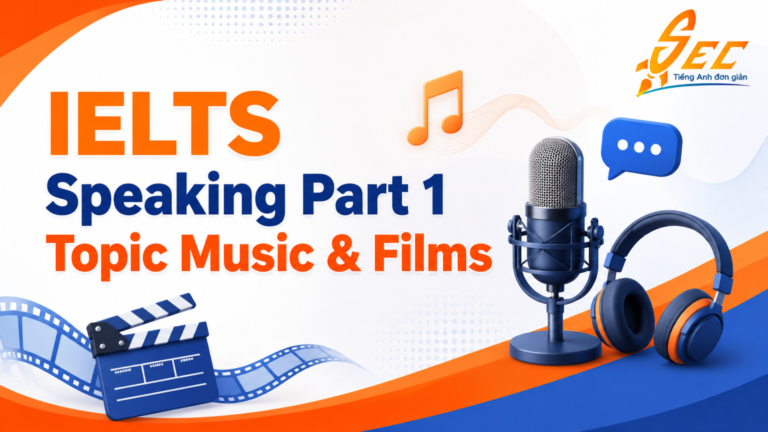 IELTS Speaking Part 1 Topic Music & Films: Bài mẫu, từ vựng và cách trả lời tự nhiên