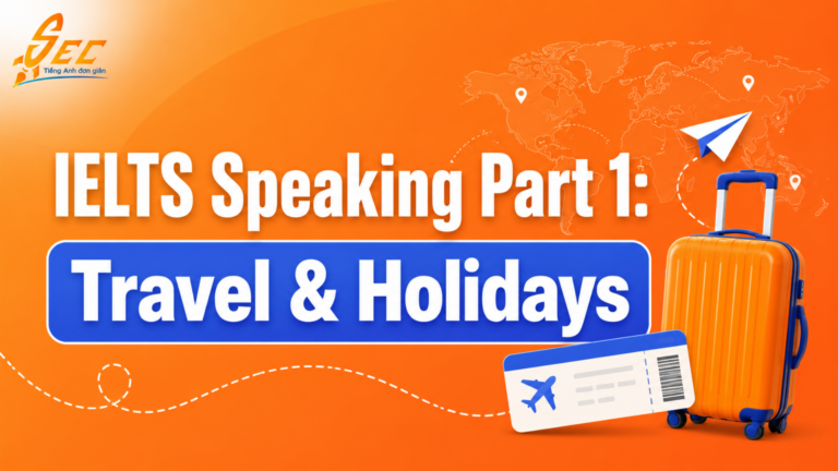 IELTS Speaking Part 1: Trả lời về Travel & Holidays tự nhiên