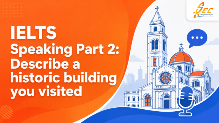 IELTS Speaking Part 2: Describe a historic building you visited – Bài mẫu band 7+ và từ vựng