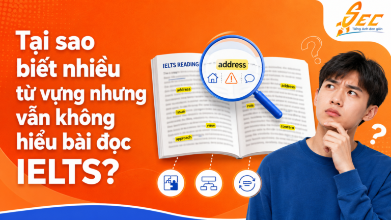 Tại sao biết nhiều từ vựng nhưng vẫn không hiểu bài đọc IELTS?