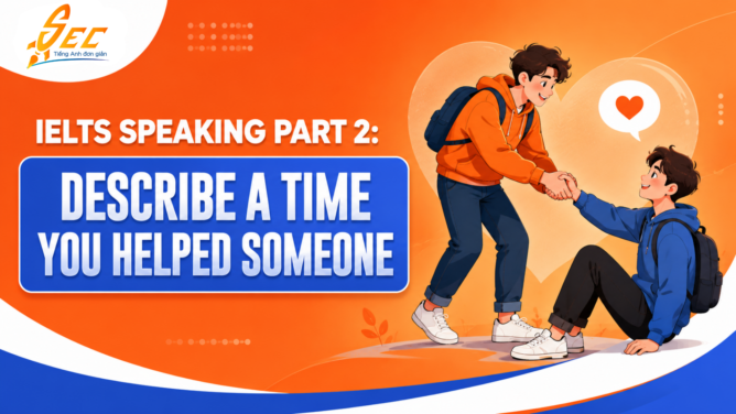 IELTS Speaking Part 2: Describe a Time You Helped Someone – Cách trả lời, từ vựng và bài mẫu band 7.0–8.0+