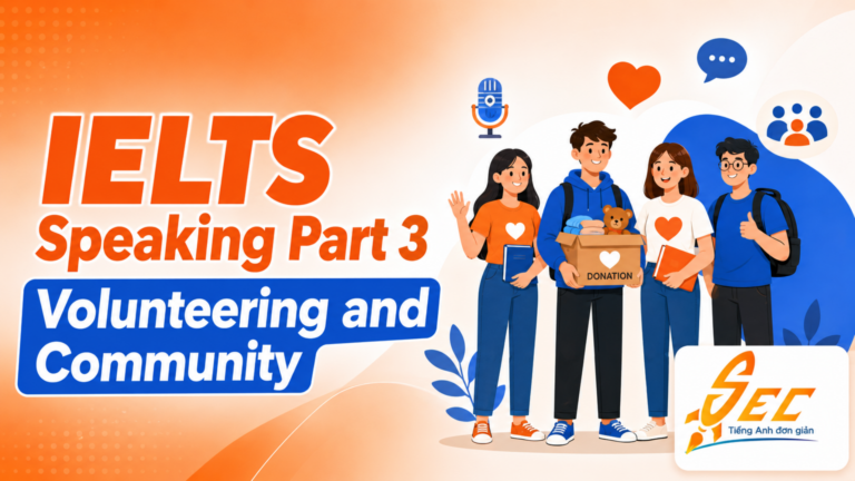 IELTS Speaking Part 3 Volunteering and Community: Bài mẫu, từ vựng và cách trả lời