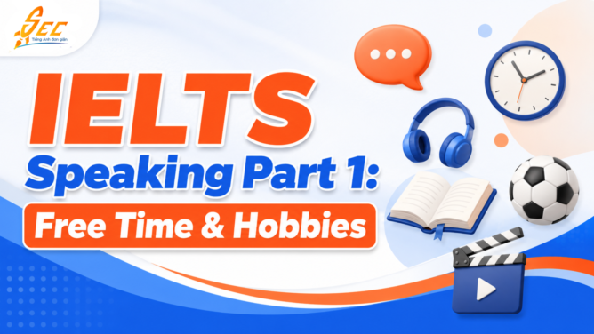 IELTS Speaking Part 1: Chủ đề Free Time & Hobbies – Cách trả lời tự nhiên kèm bài mẫu