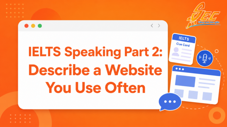 IELTS Speaking Part 2: Describe a Website You Use Often – Cách Trả Lời, Từ Vựng Và Bài Mẫu Band 7.0+