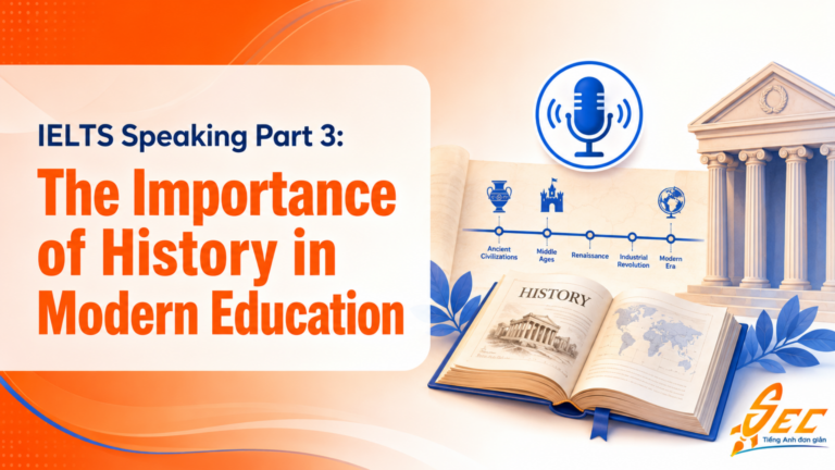 IELTS Speaking Part 3: The Importance of History in Modern Education – Bài mẫu, từ vựng và cách trả lời
