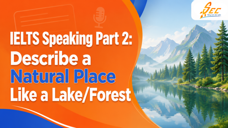 IELTS Speaking Part 2: Describe a Natural Place Like a Lake/Forest – Từ vựng, bài mẫu và cách trả lời band 7+