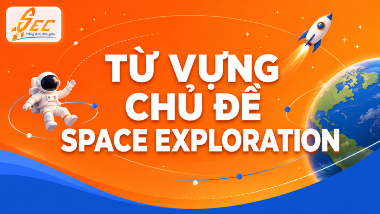 Từ vựng chủ đề Space Exploration: Chinh phục bài đọc IELTS về Vũ trụ