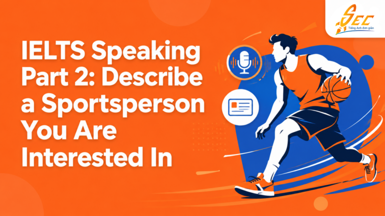 IELTS Speaking Part 2: Describe a Sportsperson You Are Interested In – Cách brainstorm, từ vựng và bài mẫu band 7.0+